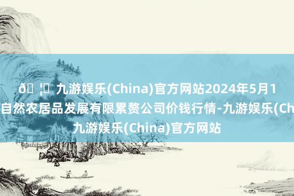 🦄九游娱乐(China)官方网站2024年5月1日金昌市金川自然农居品发展有限累赘公司价钱行情-九游娱乐(China)官方网站