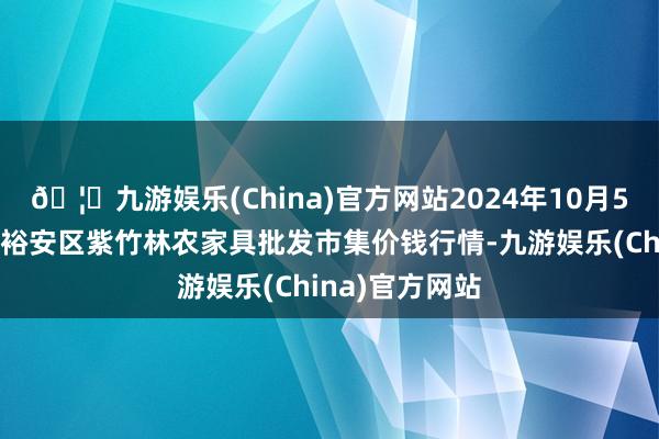 🦄九游娱乐(China)官方网站2024年10月5日安徽六安市裕安区紫竹林农家具批发市集价钱行情-九游娱乐(China)官方网站