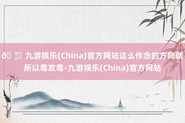 🦄九游娱乐(China)官方网站这么作念的方向就所以毒攻毒-九游娱乐(China)官方网站