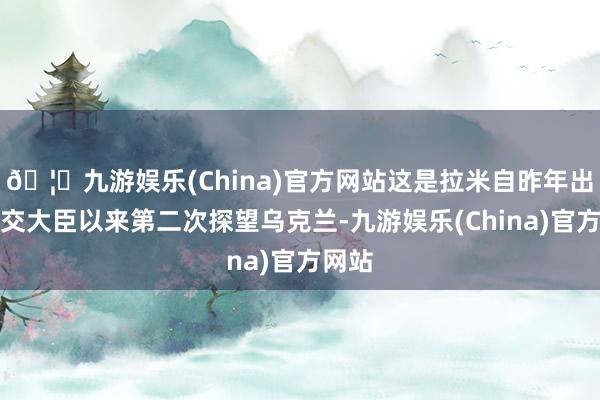 🦄九游娱乐(China)官方网站这是拉米自昨年出任社交大臣以来第二次探望乌克兰-九游娱乐(China)官方网站